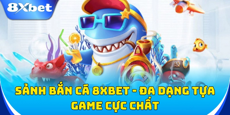 Sảnh bắn cá đa dạng tựa game cực chất