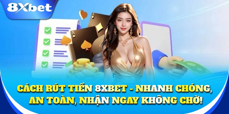 Hướng dẫn rút tiền 8xbet đơn giản, dễ thực hiện!