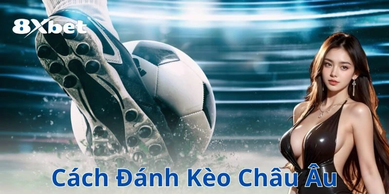 Các yếu tố ảnh hưởng đến kèo châu Âu
