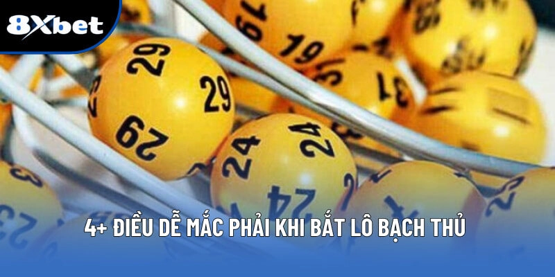 4+ điều dễ mắc phải khi bắt lô bạch thủ
